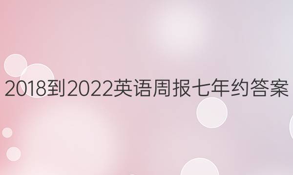 2018-2022英语周报七年约答案