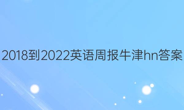 2018-2022英语周报牛津hn答案