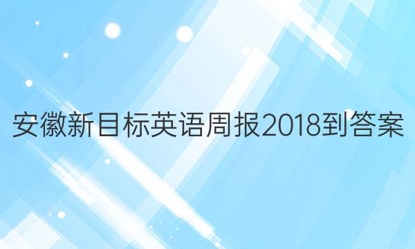安徽新目标英语周报2018-答案