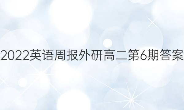 2022英语周报 外研高二第6期答案