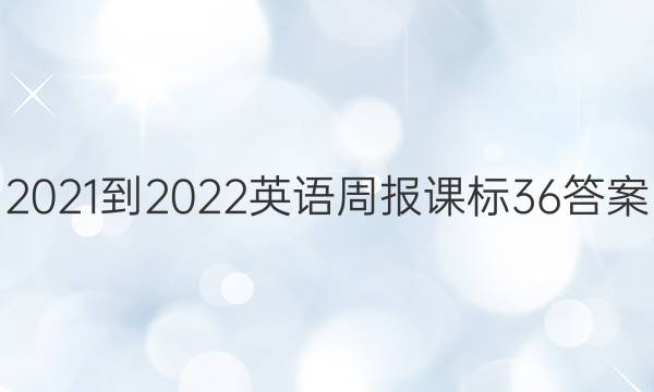 2021-2022英语周报课标36答案