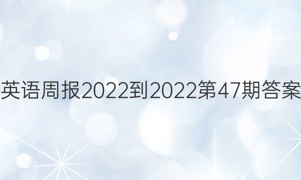 英语周报2022-2022第47期答案