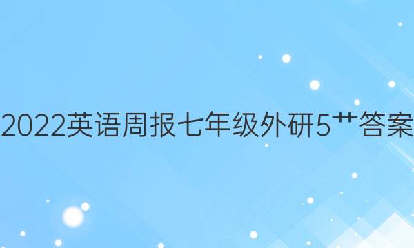 2022英语周报七年级外研5艹答案