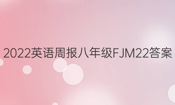 2022 英语周报 八年级 FJM 22答案