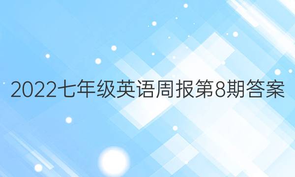 2022七年级英语周报第8期答案
