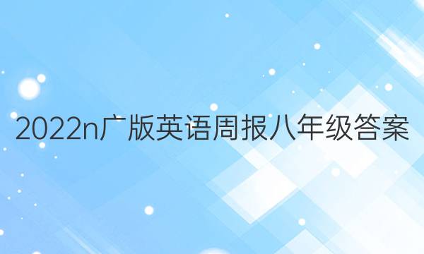 2022n广版英语周报八年级答案