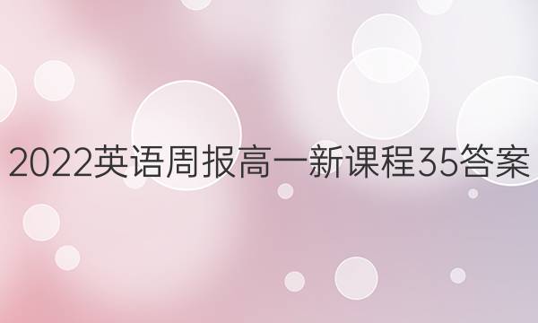 2022 英语周报 高一 新课程 35答案