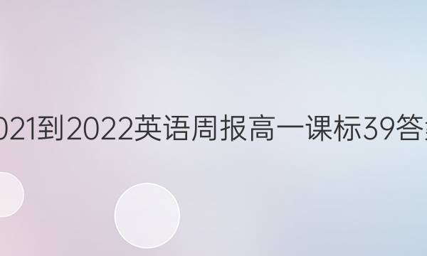 2021-2022 英语周报 高一 课标 39答案