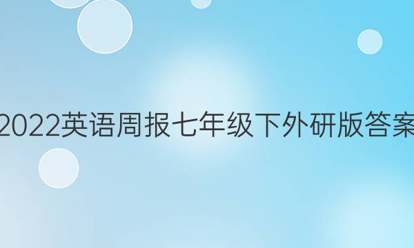 2022英语周报七年级下外研版答案