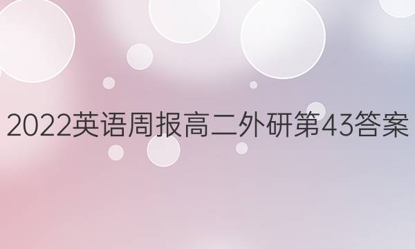 2022英语周报高二外研第43答案