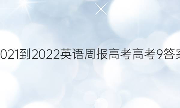 2021-2022 英语周报 高考 高考 9答案