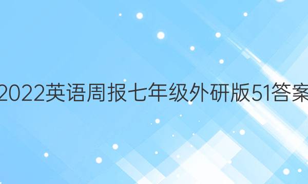 2022英语周报七年级外研版51答案