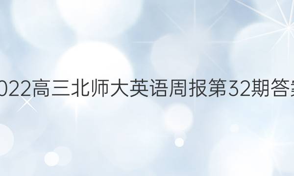 2022高三北师大英语周报 第32期答案