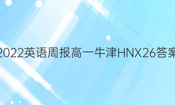 2022 英语周报 高一 牛津HNX 26答案