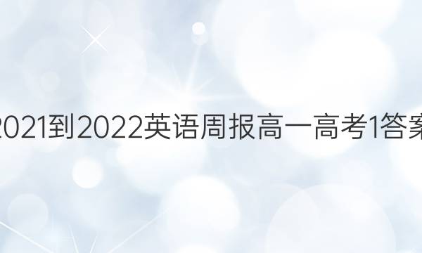 2021-2022 英语周报 高一 高考 1答案