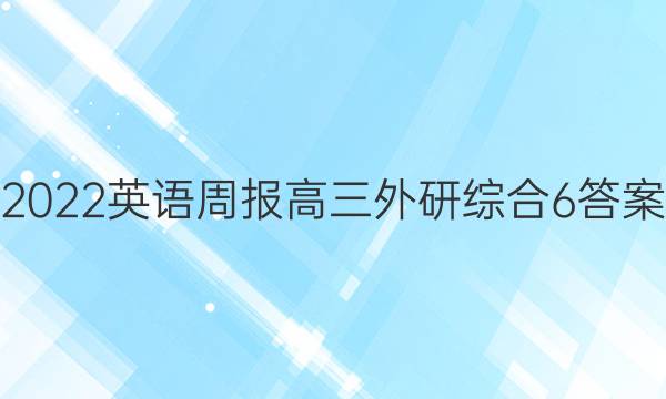 2022 英语周报 高三 外研综合 6答案