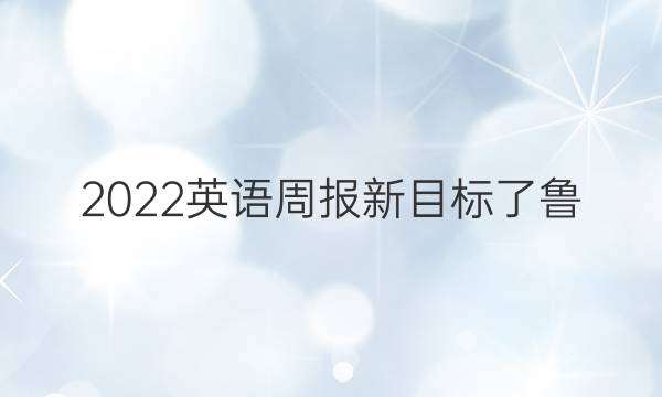 2022英语周报新目标了鲁。答案