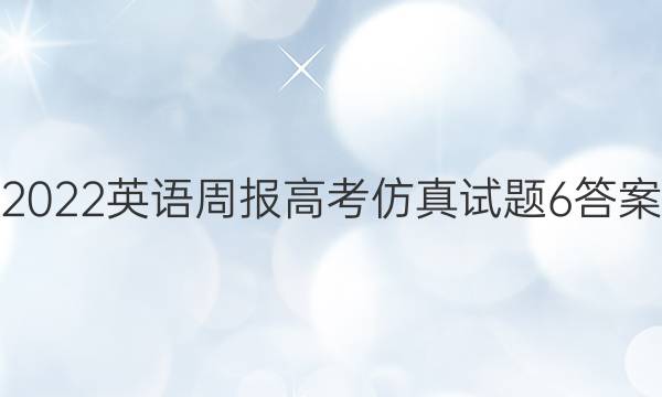 2022 英语周报 高考 仿真试题 6答案