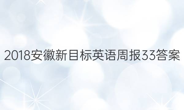 2018安徽新目标英语周报33答案