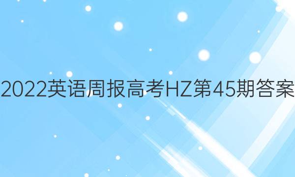 2022英语周报高考HZ第45期答案