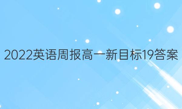 2022 英语周报 高一 新目标 19答案