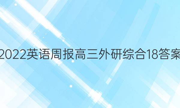 2022 英语周报 高三 外研综合 18答案