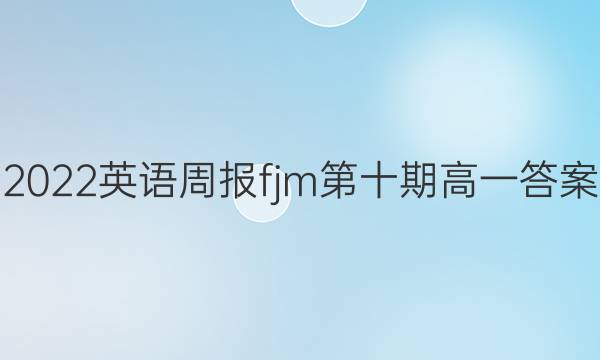 2022英语周报fjm第十期 高一答案
