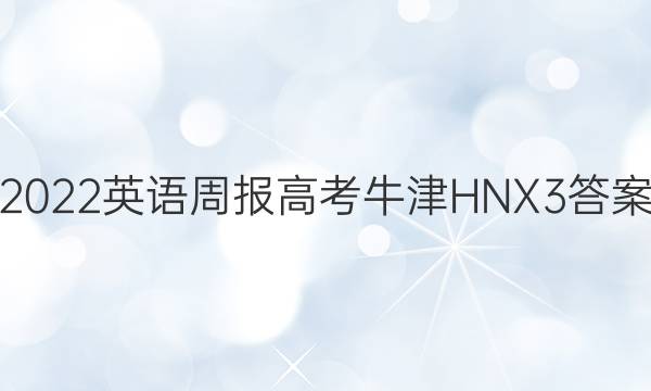 2022 英语周报 高考 牛津HNX 3答案