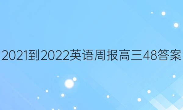 2021-2022 英语周报 高三  48答案