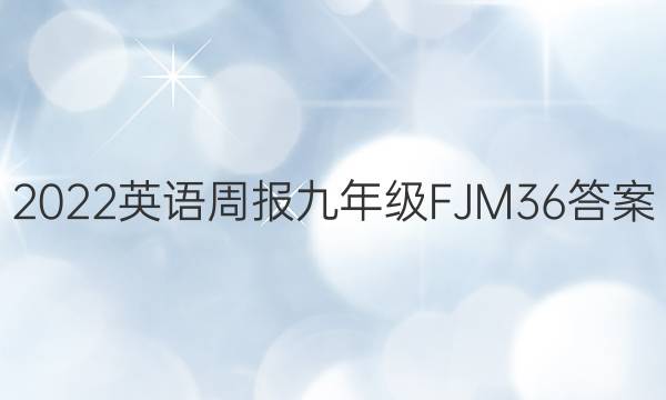 2022 英语周报 九年级 FJM 36答案