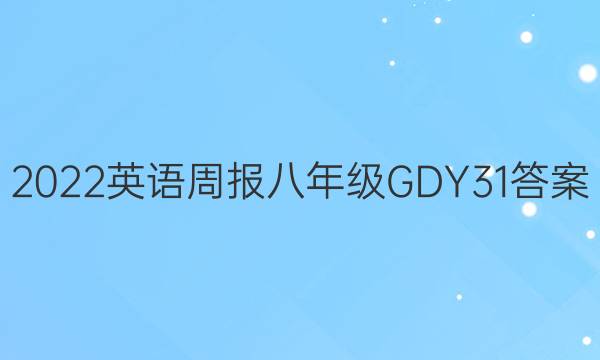 2022 英语周报 八年级 GDY 31答案