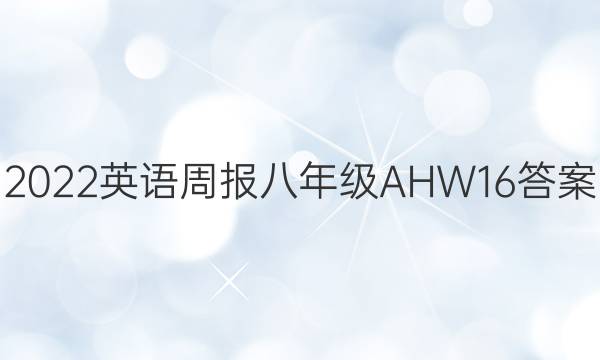 2022 英语周报 八年级 AHW 16答案