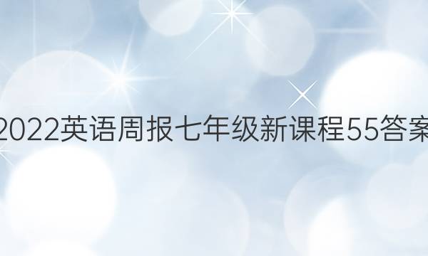 2022 英语周报 七年级 新课程 55答案