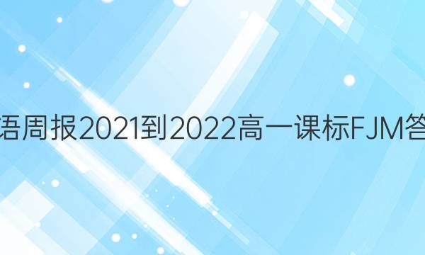 英语周报2021-2022高一课标FJM答案