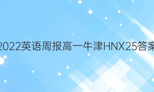 2022 英语周报 高一 牛津HNX 25答案