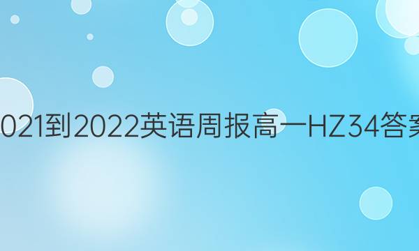 2021-2022 英语周报 高一 HZ 34答案