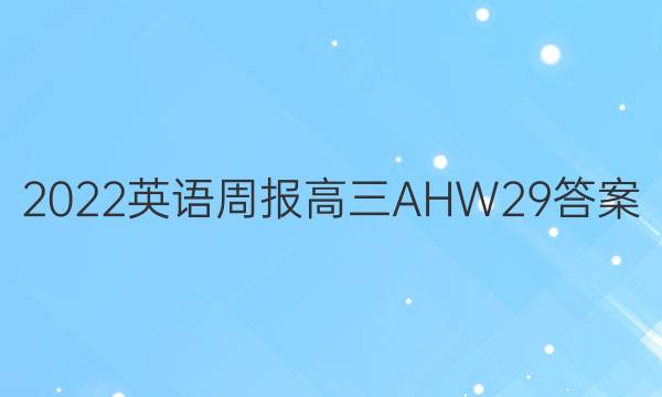 2022 英语周报 高三 AHW 29答案