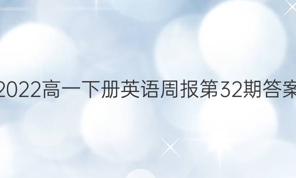 2022高一下册英语周报第32期答案