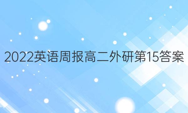 2022英语周报高二外研第15答案