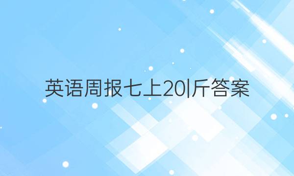 英语周报七上20|斤答案