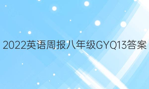 2022 英语周报 八年级 GYQ 13答案