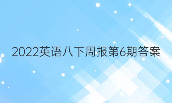 2022英语八下周报第6期答案