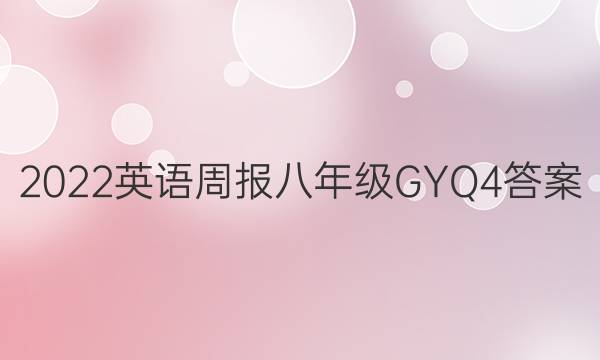 2022 英语周报 八年级 GYQ 4答案