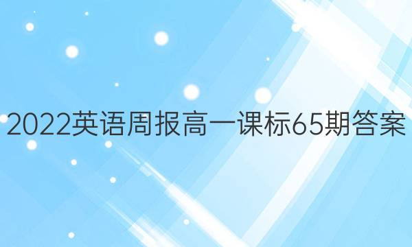 2022英语周报高一课标65期答案