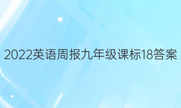 2022 英语周报 九年级 课标 18答案