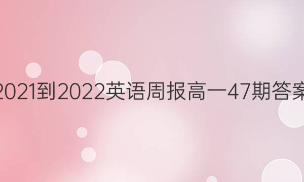 2021-2022英语周报高一47期答案