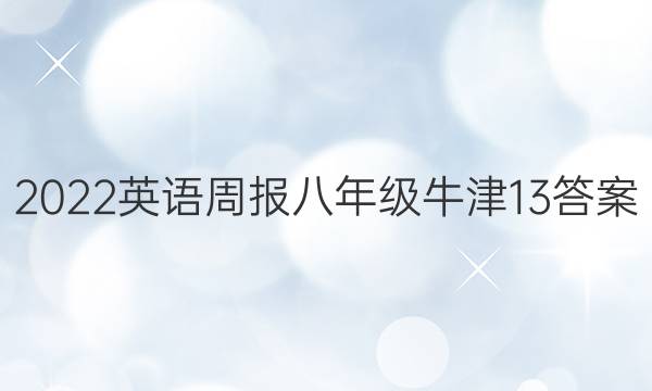 2022 英语周报 八年级 牛津 13答案