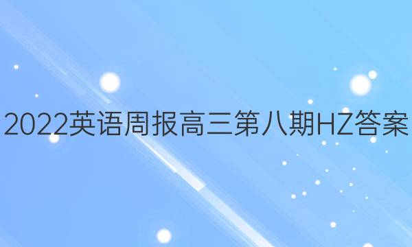 2022英语周报高三第八期HZ答案