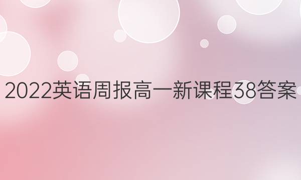 2022 英语周报 高一 新课程 38答案