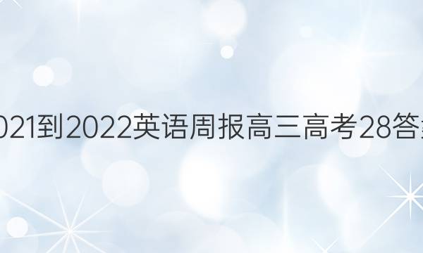 2021-2022 英语周报 高三 高考 28答案